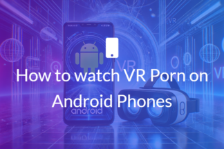 How to watch VR Porn on Android Phones