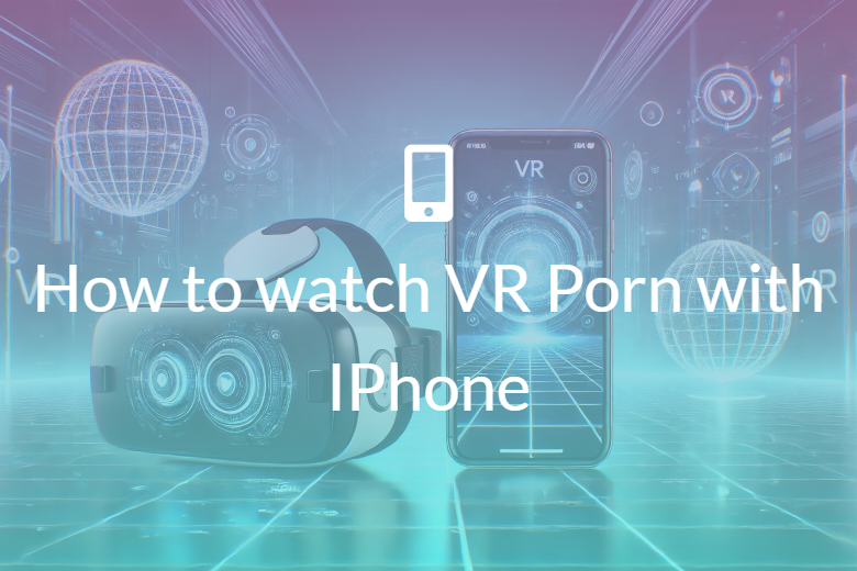 How to watch vr porn with iPhone