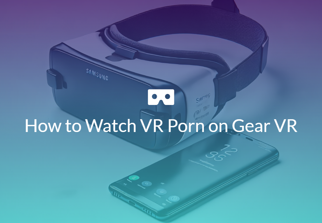 How to Watch VR Porn on Gear VR - POVR Blog