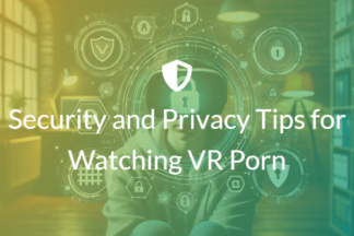 Security and Privacy Tips for Watching VR Porn