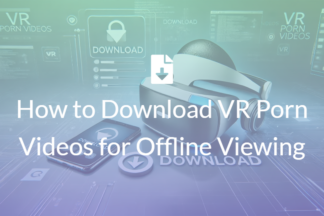 How to Download VR Porn Videos for Offline Viewing