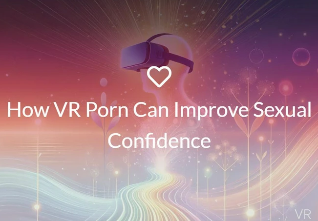 How VR Porn Can Improve Sexual Confidence