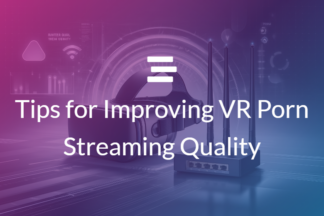 Tips for Improving VR Porn Streaming Quality