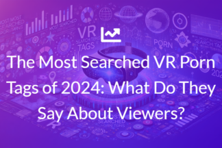 The Most Searched VR Porn Tags of 2024: What Do They Say About Viewers?