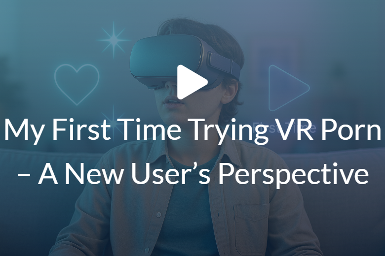 My First Time Trying VR Porn – A New User’s Perspective
