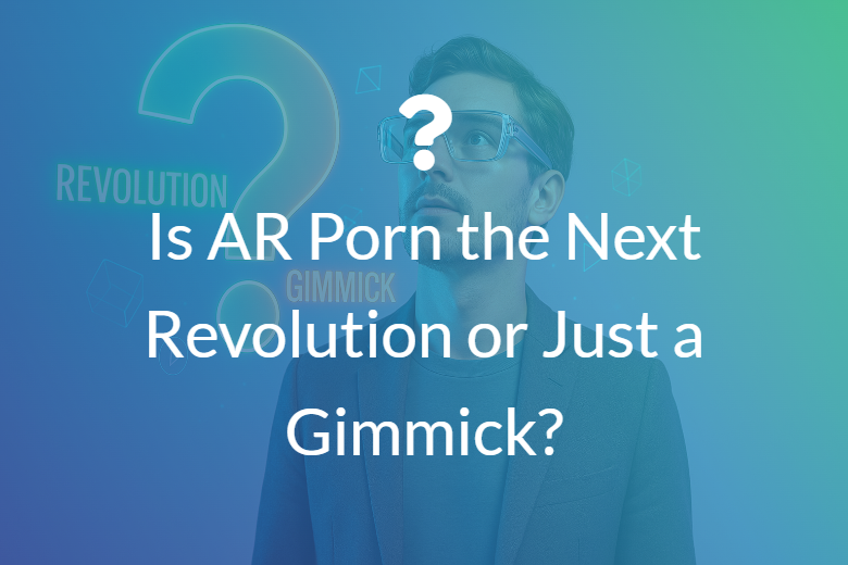 Is AR Porn the Next Revolution or Just a Gimmick?