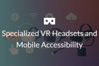 Specialized VR Headsets and Mobile Accessibility featured image