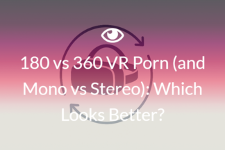 180 vs 360 VR Porn (and Mono vs Stereo): Which Looks Better?