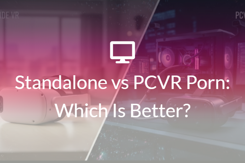 Standalone vs PCVR Porn: Which Is Better?